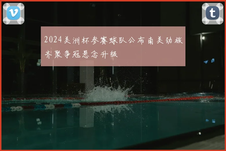 2024美洲杯参赛球队公布南美劲旅齐聚争冠悬念升级